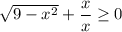 \sqrt{9 - x^{2}} + \dfrac{x}{x} \geq 0