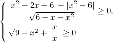 \displaystyle \left \{ {{\dfrac{|x^{2} - 2x - 6| - |x^{2} - 6|}{\sqrt{6 - x - x^{2}} } \geq 0,} \atop {\sqrt{9 - x^{2}} + \dfrac{|x|}{x} \geq 0} \ \ \ \ \ \ \ \ \ \ \ \ \ } \right.