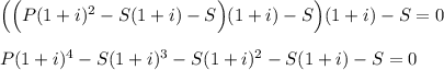 \Big(\Big(P(1+i)^2-S(1+i)-S\Big)(1+i)-S\Big)(1+i)-S=0\\ \\ P(1+i)^4-S(1+i)^3-S(1+i)^2-S(1+i)-S=0