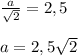\frac{a}{\sqrt{2} } =2,5\\\\a=2,5\sqrt{2}