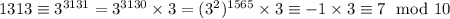 1313 \equiv 3^{3131}= 3^{3130}\times 3=(3^2)^{1565}\times 3\equiv -1\times3\equiv 7\mod 10