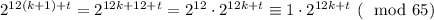 2^{12(k+1)+t}=2^{12k+12+t}=2^{12}\cdot 2^{12k+t}\equiv 1\cdot 2^{12k+t}\ (\mod 65)