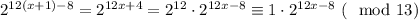 2^{12(x+1)-8}=2^{12x+4}=2^{12}\cdot2^{12x-8}\equiv 1\cdot2^{12x-8}\ (\mod 13)