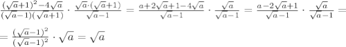 \frac{(\sqrt{a}+1)^2-4\sqrt{a} }{(\sqrt{a}-1)(\sqrt{a}+1 ) } \cdot \frac{\sqrt{a}\cdot (\sqrt{a}+1) }{\sqrt{a}-1 }= \frac{a+2\sqrt{a}+1-4\sqrt{a} }{\sqrt{a}-1} \cdot \frac{\sqrt{a} }{\sqrt{a}-1 }= \frac{a-2\sqrt{a}+1 }{\sqrt{a}-1} \cdot \frac{\sqrt{a} }{\sqrt{a}-1 }=\\\\=\frac{(\sqrt{a}-1)^2 }{(\sqrt{a}-1)^2} \cdot \sqrt{a} =\sqrt{a}