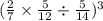 ( \frac{2}{7} \times \frac{5}{12} \div \frac{5}{14} ) {}^{3}