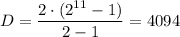 D=\dfrac{2\cdot(2^{11}-1)}{2-1}=4094