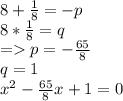 8+\frac{1}{8}=-p\\ 8*\frac{1}{8}=q\\ = p=-\frac{65}{8}\\ q=1\\x^{2} -\frac{65}{8}x+1=0