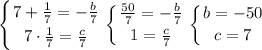 \displaystyle \left \{ {{7+\frac{1}{7}=-\frac{b}{7}} \atop {7\cdot\frac{1}{7}=\frac{c}{7}}} \right. \left \{ {{\frac{50}{7}=-\frac{b}{7}} \atop {1=\frac{c}{7}}} \right. \left \{ {{b=-50} \atop {c=7}} \right.