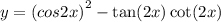 y = {(cos2x)}^{2} - \tan(2x) \cot(2x)