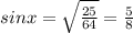 sinx=\sqrt{\frac{25}{64} } =\frac{5}{8}