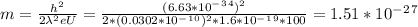 m=\frac{h^2}{2\lambda^2eU}=\frac{(6.63*10^-^3^4)^2}{2*(0.0302*10^-^1^0)^2*1.6*10^-^1^9*100}= 1.51*10^-^2^7