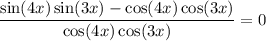 \dfrac{\sin (4x) \sin (3x) - \cos (4x) \cos (3x)}{\cos (4x) \cos (3x)} = 0