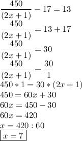 \displaystyle\\\frac{450}{ (2x+1)}-17=13\\\frac{450}{ (2x+1)}=13+17\\\frac{450}{ (2x+1)}=30\\\frac{450}{ (2x+1)}=\frac{30}{1} \\450*1=30*(2x+1)\\450=60x+30\\60x=450-30\\60x=420\\x=420:60\\\boxed{x=7}\\