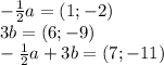 -\frac{1}{2}a= (1; -2)\\3b= (6; -9)\\-\frac{1}{2}a+3b =(7; -11)