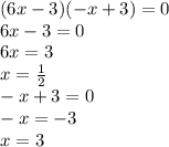 (6x - 3)( - x + 3) = 0 \\ 6x - 3 = 0 \\ 6x = 3 \\ x = \frac{1}{2} \\ - x + 3 = 0 \\ - x = - 3 \\ x = 3