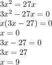 3 {x}^{2} = 27x \\ 3 {x}^{2} - 27x =0 \\ x(3x - 27) = 0 \\ x = 0 \\ 3x - 27 = 0 \\ 3x = 27 \\ x = 9