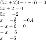(5x + 2)( - x - 6) = 0 \\ 5x + 2 = 0 \\ 5x = - 2 \\ x = - \frac{2}{5} = - 0.4 \\ - x - 6 = 0 \\ - x = 6 \\ x = - 6