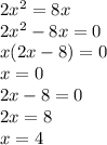 2 {x}^{2} = 8x \\ 2 {x}^{2} - 8x = 0 \\ x(2x - 8) = 0 \\ x = 0 \\ 2x - 8 = 0 \\ 2x = 8 \\ x = 4