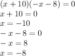 (x + 10)( - x - 8) = 0 \\ x + 10 = 0 \\ x = - 10 \\ - x - 8 = 0 \\ - x = 8 \\ x = - 8