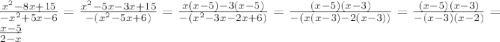 \frac{ {x}^{2} - 8x + 15 }{ - {x}^{2} + 5x - 6} = \frac{ {x}^{2} - 5x - 3x + 15}{ - ( {x}^{2} - 5x + 6) } = \frac{x(x - 5) - 3(x - 5)}{ - ( {x}^{2} - 3x - 2x + 6) } = \frac{(x - 5)(x - 3)}{ - (x(x - 3) - 2(x - 3))} = \frac{(x - 5)(x - 3)}{ - (x - 3)(x - 2)} = \frac{x - 5}{2 - x}