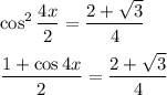 \displaystyle \cos^2 \frac{4x}{2} = \dfrac{2+\sqrt{3}}{4} \\\\\frac{1 + \cos 4x}{2} = \dfrac{2+\sqrt{3}}{4} \\