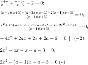 \frac{x+a}{x-1}+\frac{a-3x}{x+3}-2=0;\\\\\frac{(x+a)(x+3)+(a-3x)(x-1)-2(x-1)(x+3)}{(x-1)(x+3)}=0;\\\\\frac{x^2+3x+ax+3a+ax-a-3x^2+3x-2x^2-4x+6}{(x-1)(x+3)}=0;\\\\-4x^2+2ax+2x+2a+6=0;|:(-2)\\\\2x^2-ax-x-a-3=0;\\\\2x^2-(a+1)x-a-3=0. (*)