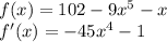 f(x)=102-9x^{5} -x\\ f'(x)=-45x^{4} -1