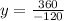 y=\frac{360}{-120}