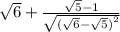 \sqrt{6} + \frac{ \sqrt{5} - 1 }{ \sqrt{ {( \sqrt{6} - \sqrt{5} )}^{2} } }