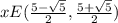 x E (\frac{5-\sqrt{5} }{2} ,\frac{5+\sqrt{5} }{2} )