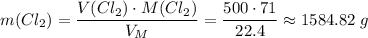 m(Cl_2) = \dfrac{V(Cl_2) \cdot M(Cl_2)}{V_M} = \dfrac{500 \cdot 71}{22.4} \approx 1584.82\;g