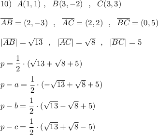 10)\ \ A(1,1)\ ,\ \ B(3,-2)\ \ ,\ \ C(3,3)\\\\\overline{AB}=(2,-3)\ \ ,\ \ \overline{AC}=(2,2)\ \ ,\ \ \overline{BC}=(0,5)\\\\|\overline{AB}|=\sqrt{13}\ \ ,\ \ |\overline{AC}|=\sqrt{8}\ \ ,\ \ |\overline{BC}|=5\\\\p=\dfrac{1}{2}\cdot (\sqrt{13}+\sqrt8+5)\\\\p-a=\dfrac{1}{2}\cdot (-\sqrt{13}+\sqrt8+5)\\\\p-b=\dfrac{1}{2}\cdot (\sqrt{13}-\sqrt8+5)\\\\p-c=\dfrac{1}{2}\cdot (\sqrt{13}+\sqrt8-5)