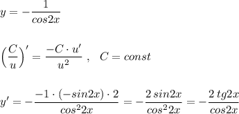 y=-\dfrac{1}{cos2x}\\\\\\\Big(\dfrac{C}{u}\Big)'=\dfrac{-C\cdot u'}{u^2}\ ,\ \ C=const \\\\\\y'=-\dfrac{-1\cdot (-sin2x)\cdot 2}{cos^22x}=-\dfrac{2\, sin2x}{cos^22x}=-\dfrac{2\, tg2x}{cos2x}