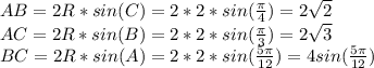 AB=2R*sin(C)=2*2*sin(\frac{\pi }{4} )=2\sqrt{2} \\AC=2R*sin(B)=2*2*sin(\frac{\pi }{3} )=2\sqrt{3} \\BC=2R*sin(A)=2*2*sin(\frac{5\pi }{12} )=4sin(\frac{5\pi }{12} )