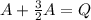 A+\frac{3}{2}A=Q