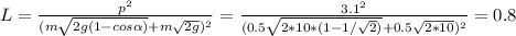 L=\frac{p^2}{(m\sqrt{2g(1-cos\alpha )}+m\sqrt{2g})^2}=\frac{3.1^2}{(0.5\sqrt{2*10*(1-1/\sqrt{2} )}+0.5\sqrt{2*10} )^2}=0.8