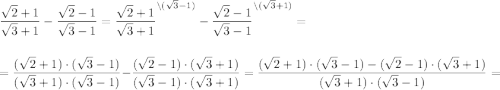 \dfrac{\sqrt{2}+1 }{\sqrt{3}+1 } -\dfrac{\sqrt{2}-1 }{\sqrt{3}-1 } ={\dfrac{\sqrt{2}+1}{\sqrt{3}+1 }}^{\setminus (\sqrt{3}-1 )} -{\dfrac{\sqrt{2}-1 }{\sqrt{3}-1 } }^{\setminus (\sqrt{3}+1)} =\\\\\\=\dfrac{(\sqrt{2}+1) \cdot(\sqrt{3}-1 ) }{(\sqrt{3}+1) \cdot(\sqrt{3}-1)}- \dfrac{(\sqrt{2}-1)\cdot(\sqrt{3}+1) }{(\sqrt{3}-1 )\cdot(\sqrt{3}+1)}=\dfrac{(\sqrt{2}+1) \cdot(\sqrt{3}-1 )- (\sqrt{2}-1)\cdot(\sqrt{3}+1) }{(\sqrt{3}+1) \cdot(\sqrt{3}-1)}=