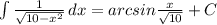 \int\limits {\frac{1}{\sqrt{10-x^2} } } \, dx =arcsin\frac{x}{\sqrt{10} }+C