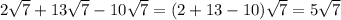 2 \sqrt{7} + 13 \sqrt{7} - 10 \sqrt{7} = (2 + 13 - 10) \sqrt{7} = 5 \sqrt{7}
