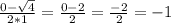 \frac{0-\sqrt{4} }{2*1} =\frac{0-2}{2}= \frac{-2}{2} =-1