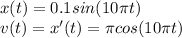 x(t) = 0.1sin(10\pi t)\\v(t) = x'(t) = \pi cos(10\pi t)