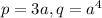 p=3a,q=a^4