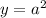 y=a^2