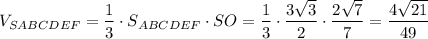 V_{SABCDE F} = \dfrac{1}{3} \cdot S_{ABCDE F} \cdot SO = \dfrac{1}{3} \cdot \dfrac{3\sqrt{3}}{2} \cdot \dfrac{2\sqrt{7}}{7} = \dfrac{4\sqrt{21}}{49}