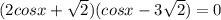 (2cosx+\sqrt{2})(cosx-3\sqrt{2})=0
