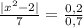 \frac{|x^2-2|}{7} =\frac{0,2}{0,7}