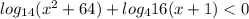 log_{14}(x^2+64) +log_{4}16(x+1)