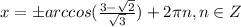 x=\pm arccos(\frac{3-\sqrt{2}}{\sqrt{3}})+2\pi n, n \in Z