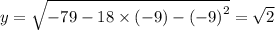 y = \sqrt{ - 79 - 18 \times ( - 9) - { (- 9)}^{2} } = \sqrt{2}