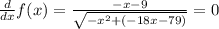 \frac{d}{dx} f(x)=\frac{-x-9}{\sqrt{-x^{2}+(-18x-79) }} =0